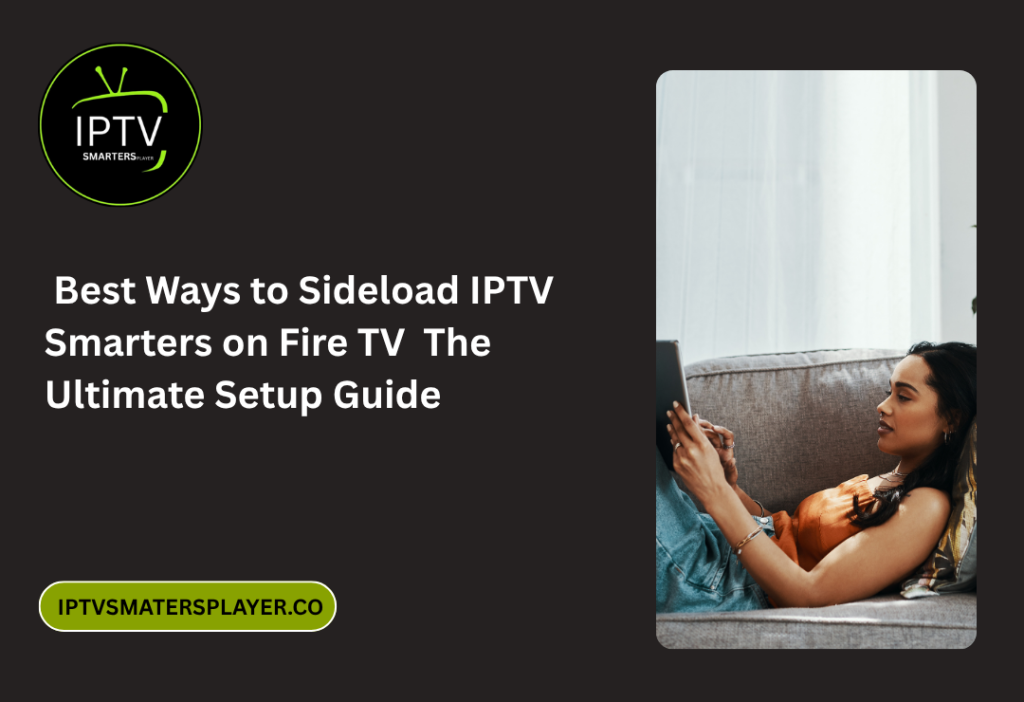 Best Ways To Sideload IPTV Smarters On Fire TV The Ultimate Setup Guide