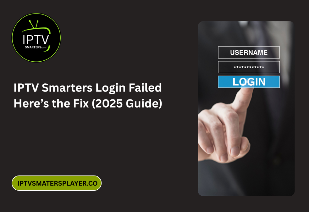 IPTV Smarters Login Failed Here’s the Fix (2025 Guide)