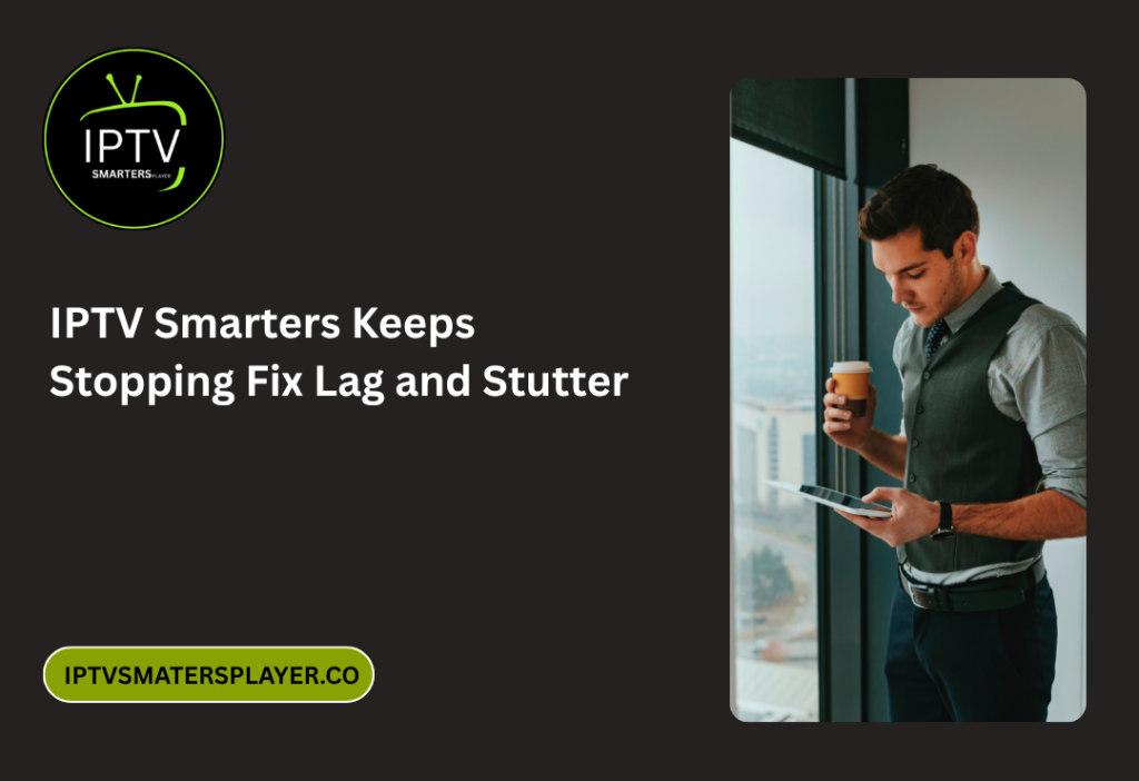 IPTV Smarters Keeps Stopping Fix Lag and Stutter
