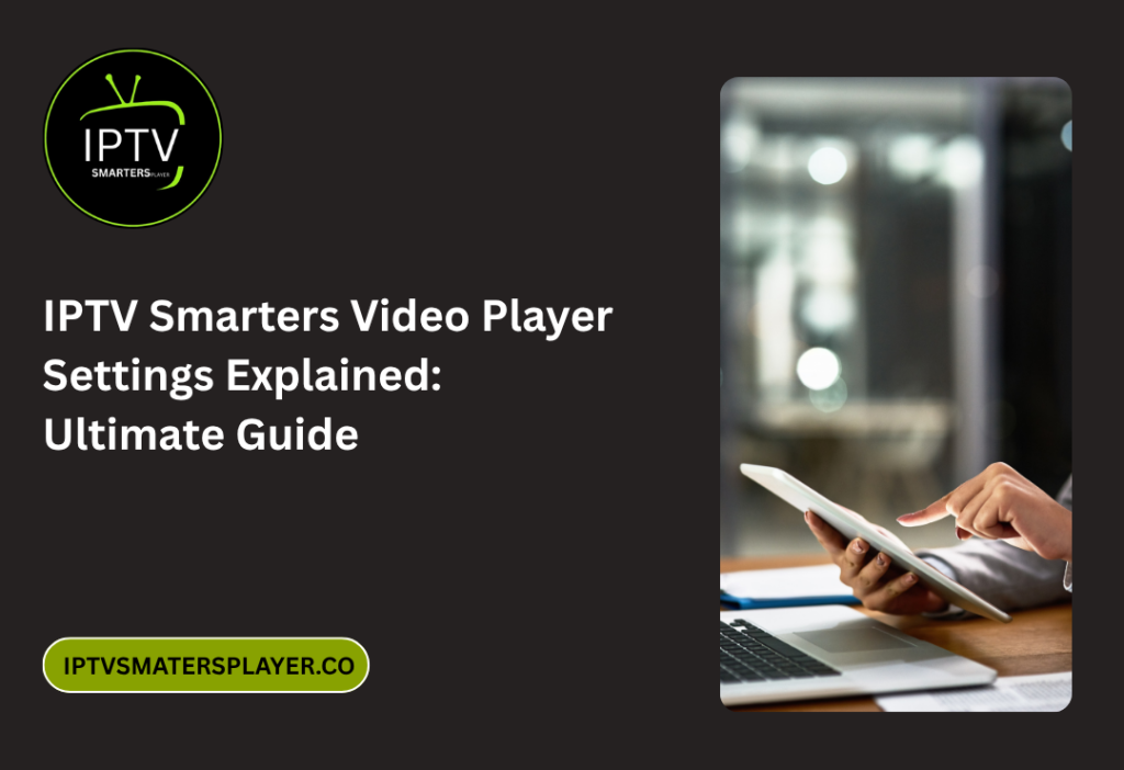 IPTV Smarters Video Player Settings Explained: Ultimate Configuration Guide