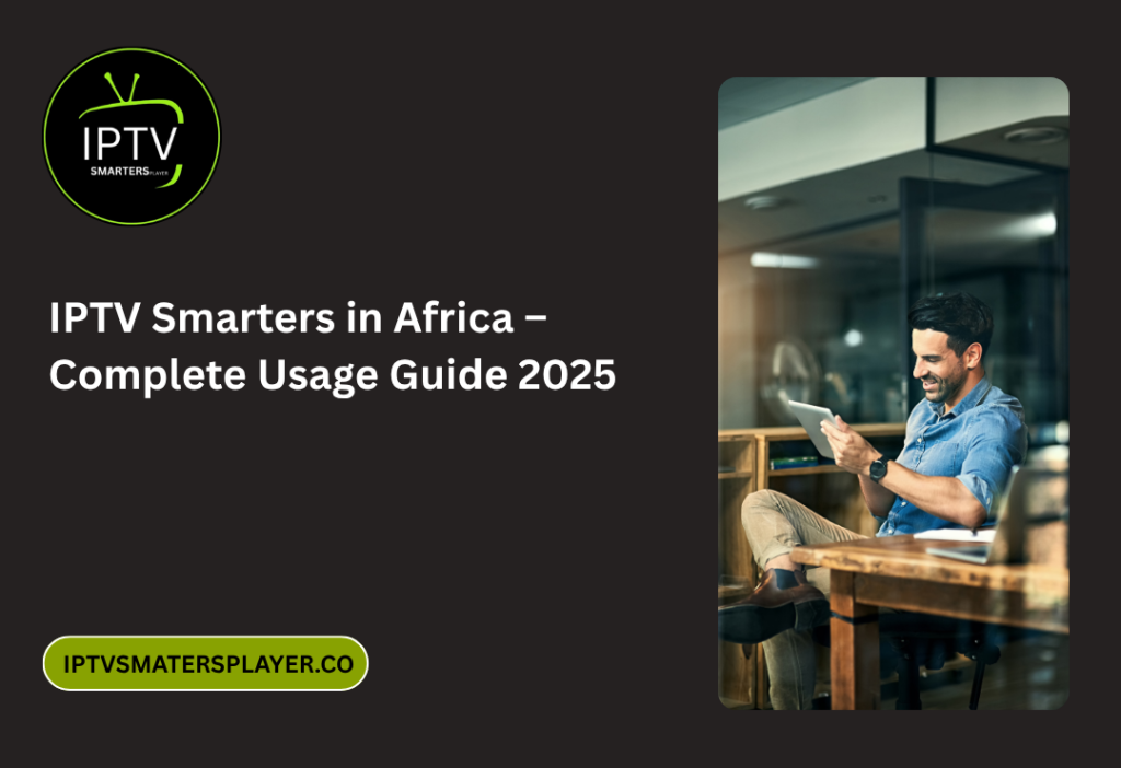 IPTV Smarters In Africa – Complete Usage Guide 2025