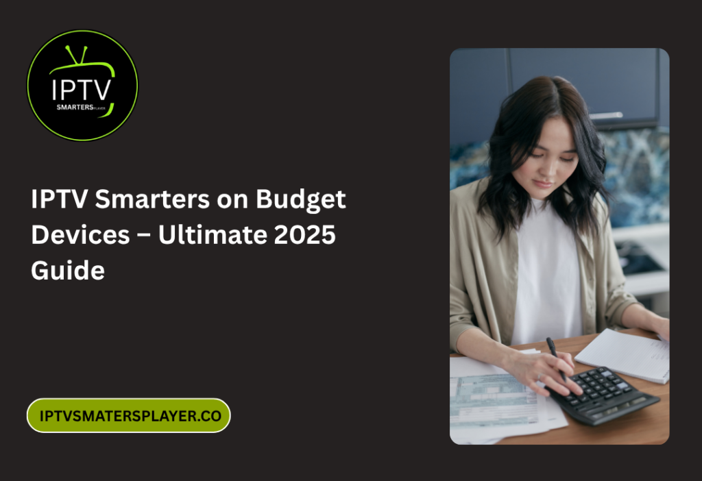 IPTV Smarters On Budget Devices – Ultimate 2025 Guide