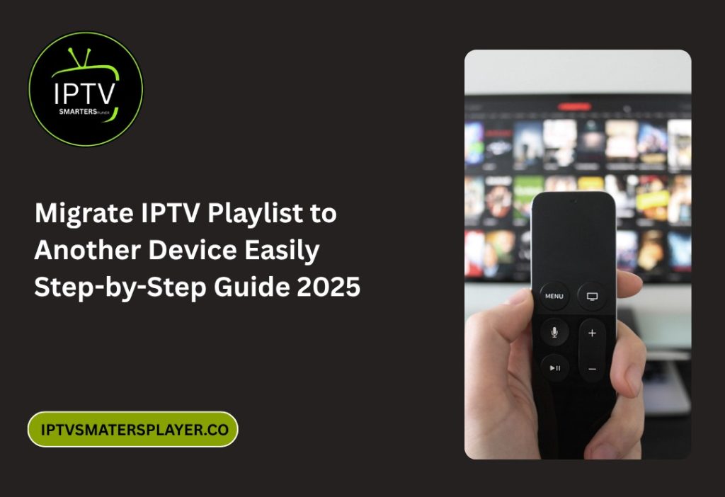 Migrate IPTV Playlist To Another Device Easily – Step By Step Guide 2025