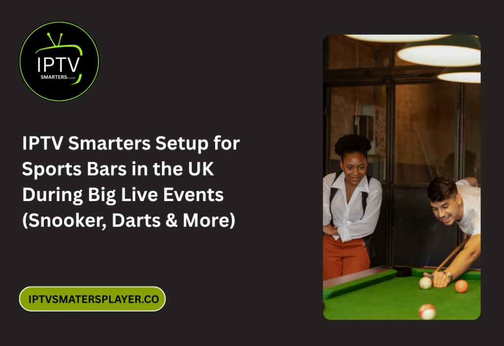 IPTV Smarters Setup For Sports Bars In The UK During Big Live Events Snooker Darts More