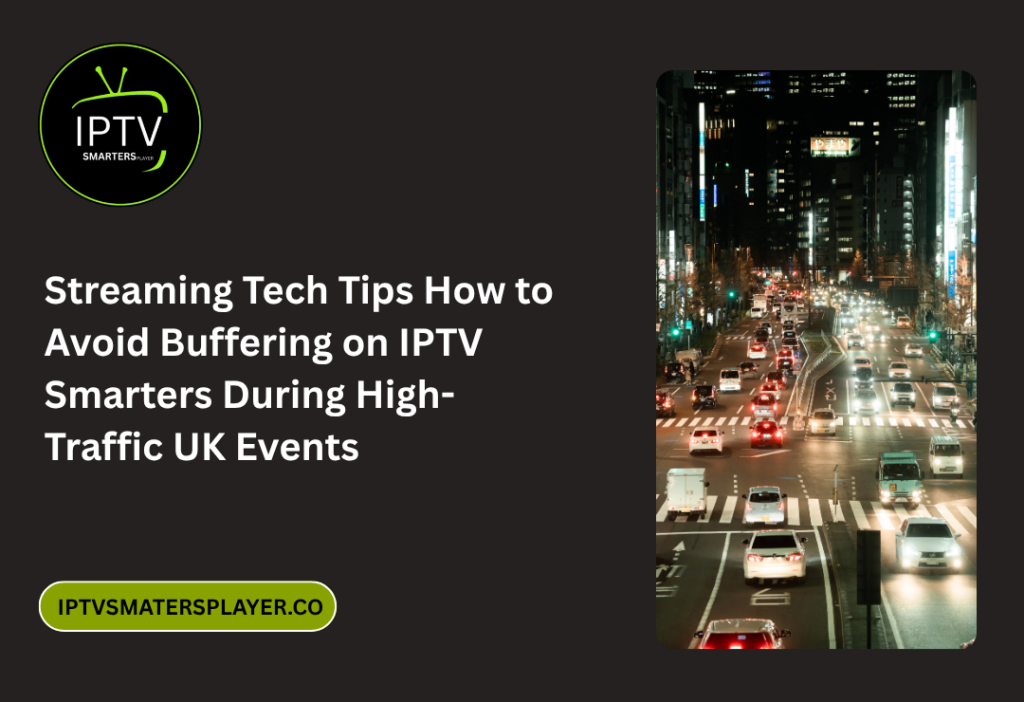 Streaming Tech Tips How To Avoid Buffering On IPTV Smarters During High Traffic UK Events
