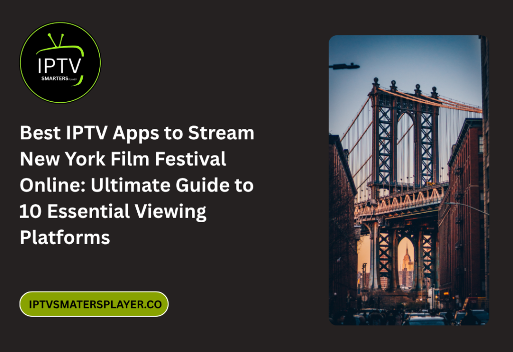 Best IPTV Apps To Stream New York Film Festival Online Ultimate Guide To 10 Essential Viewing Platforms