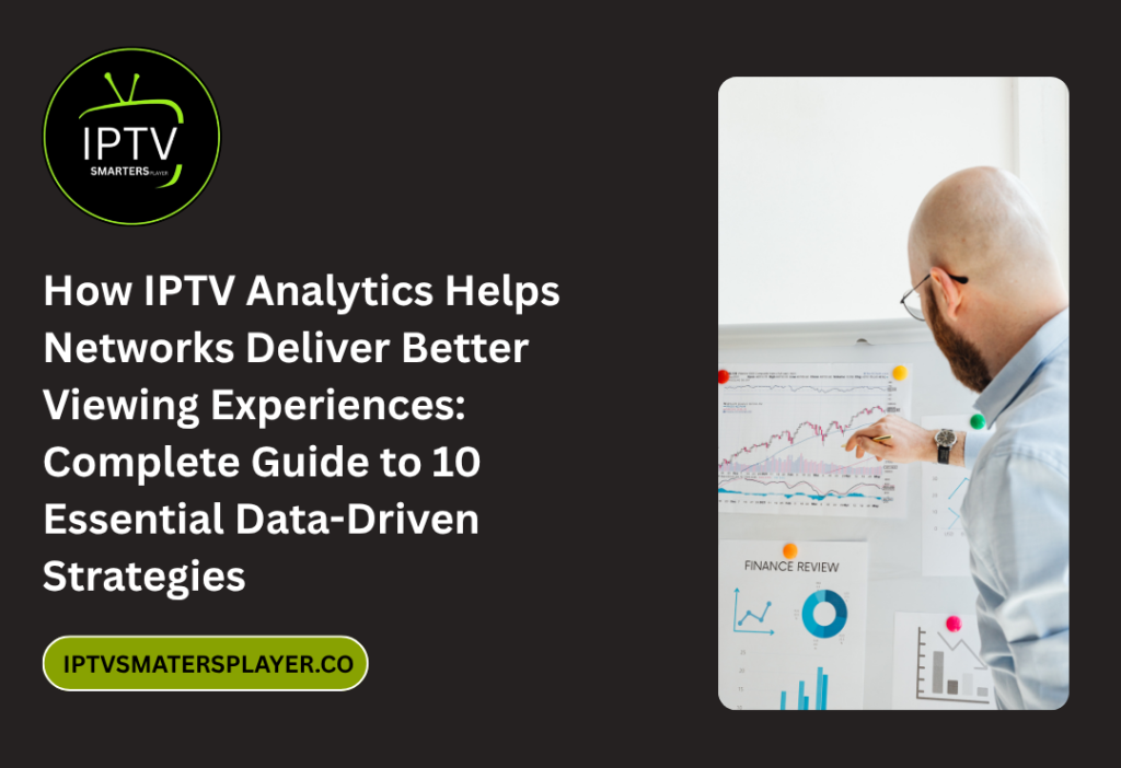 How IPTV Analytics Helps Networks Deliver Better Viewing Experiences Complete Guide To 10 Essential Data Driven Strategies