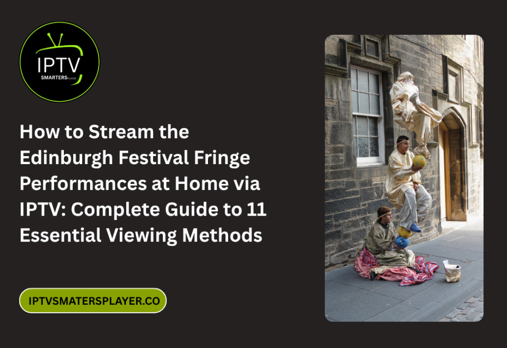 How To Stream The Edinburgh Festival Fringe Performances At Home Via IPTV Complete Guide To 11 Essential Viewing Methods