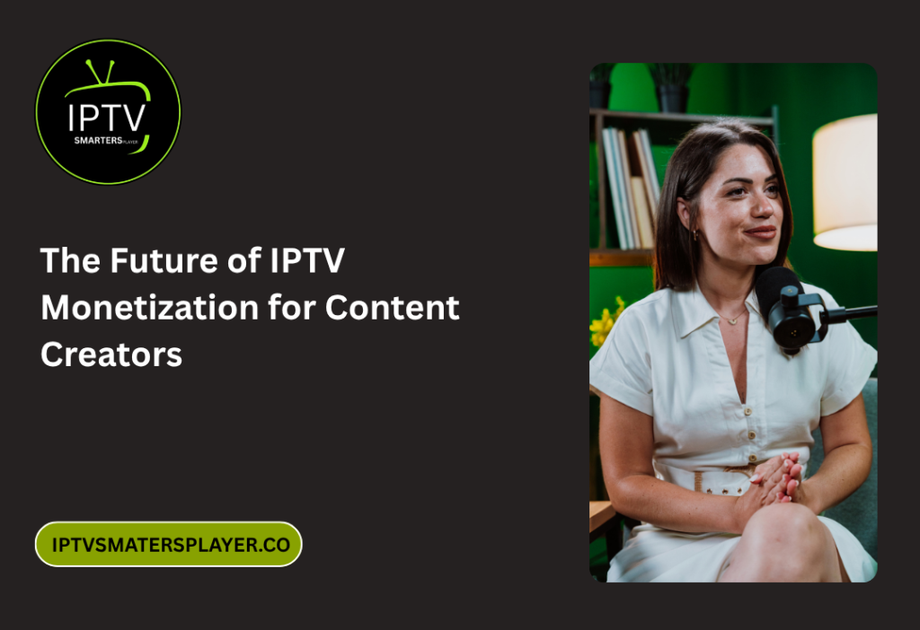 The Future Of IPTV Monetization For Content Creators 1