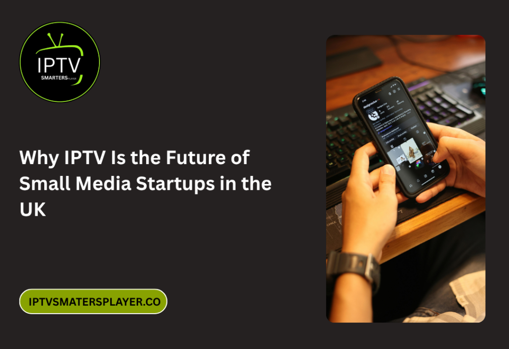 Why IPTV Is The Future Of Small Media Startups In The UK