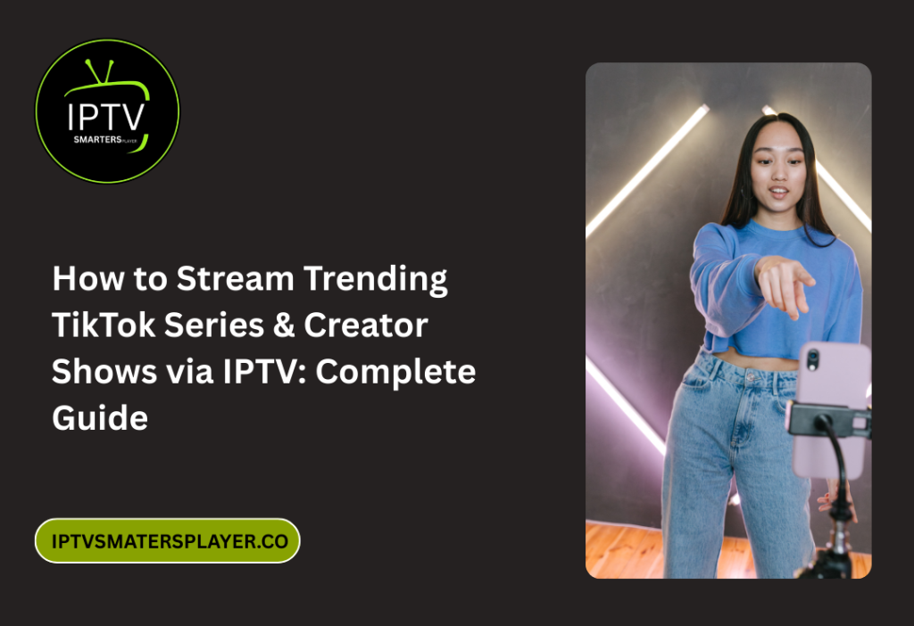 How To Stream Trending TikTok Series Creator Shows Via IPTV Complete Guide