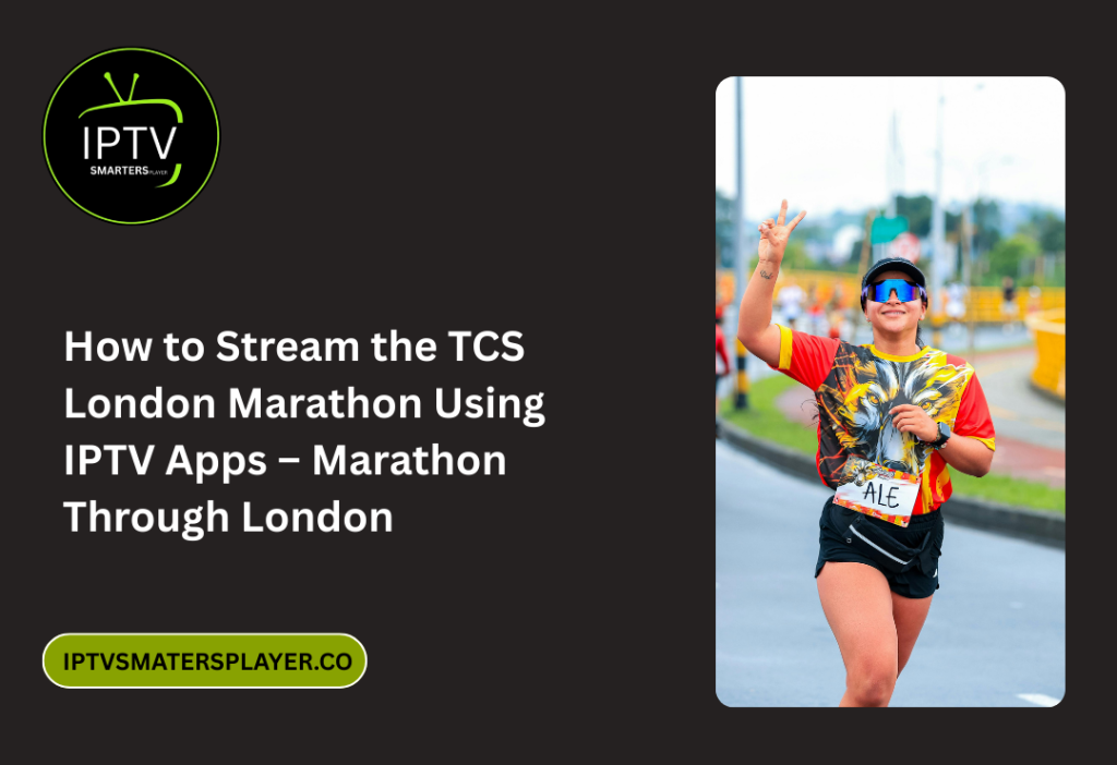 How To Stream The TCS London Marathon Using IPTV Apps – Marathon Through London