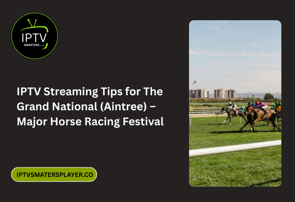 IPTV Streaming Tips For The Grand National Aintree – Major Horse Racing Festival