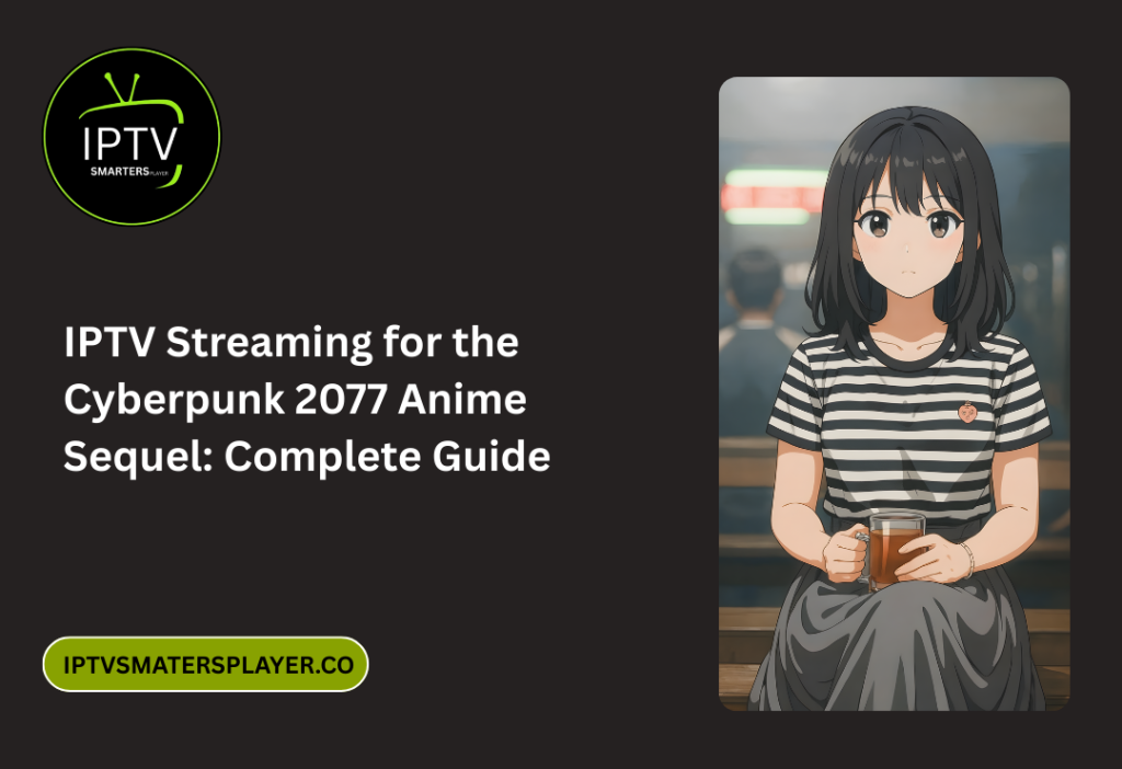 IPTV Streaming For The Cyberpunk 2077 Anime Sequel Complete Guide