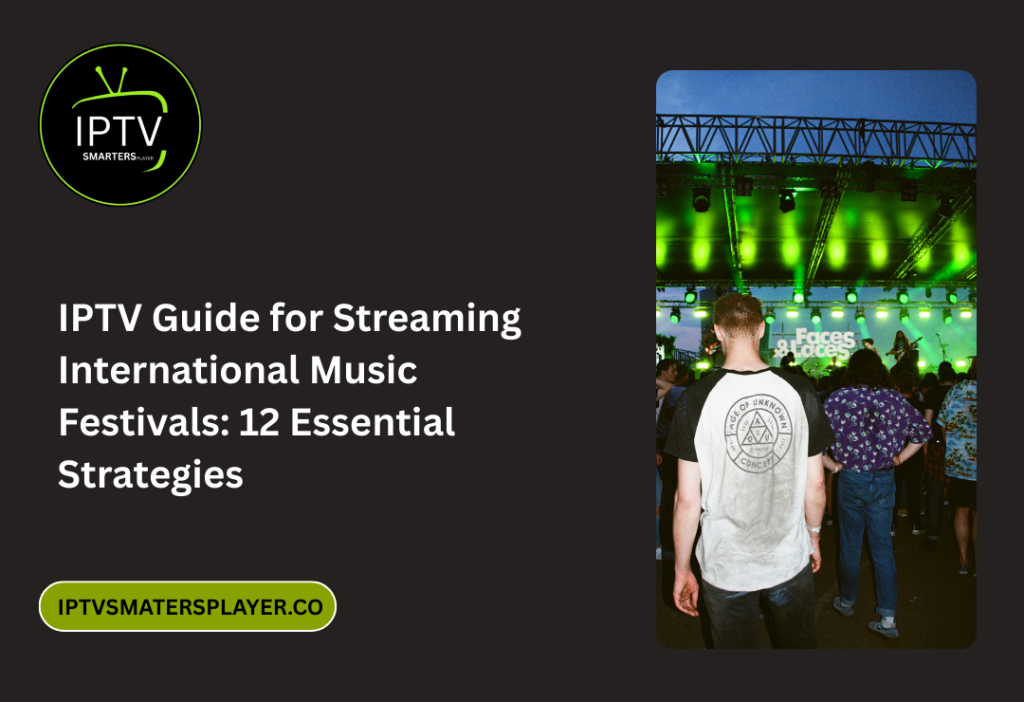 IPTV Guide For Streaming International Music Festivals 12 Essential Strategies