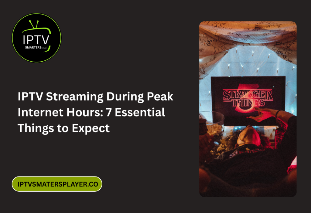 IPTV Streaming During Peak Internet Hours 7 Essential Things To Expect
