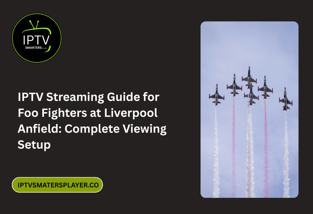 IPTV Streaming Guide For Foo Fighters At Liverpool Anfield Complete Viewing Setup