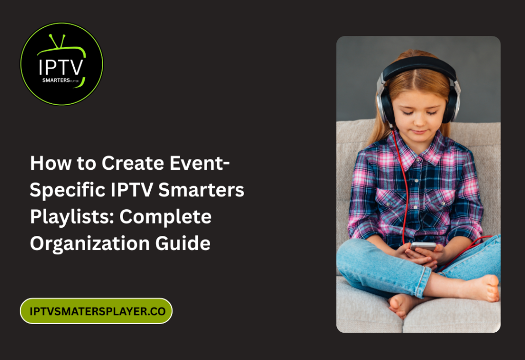 How To Create Event Specific IPTV Smarters Playlists Complete Organization Guide