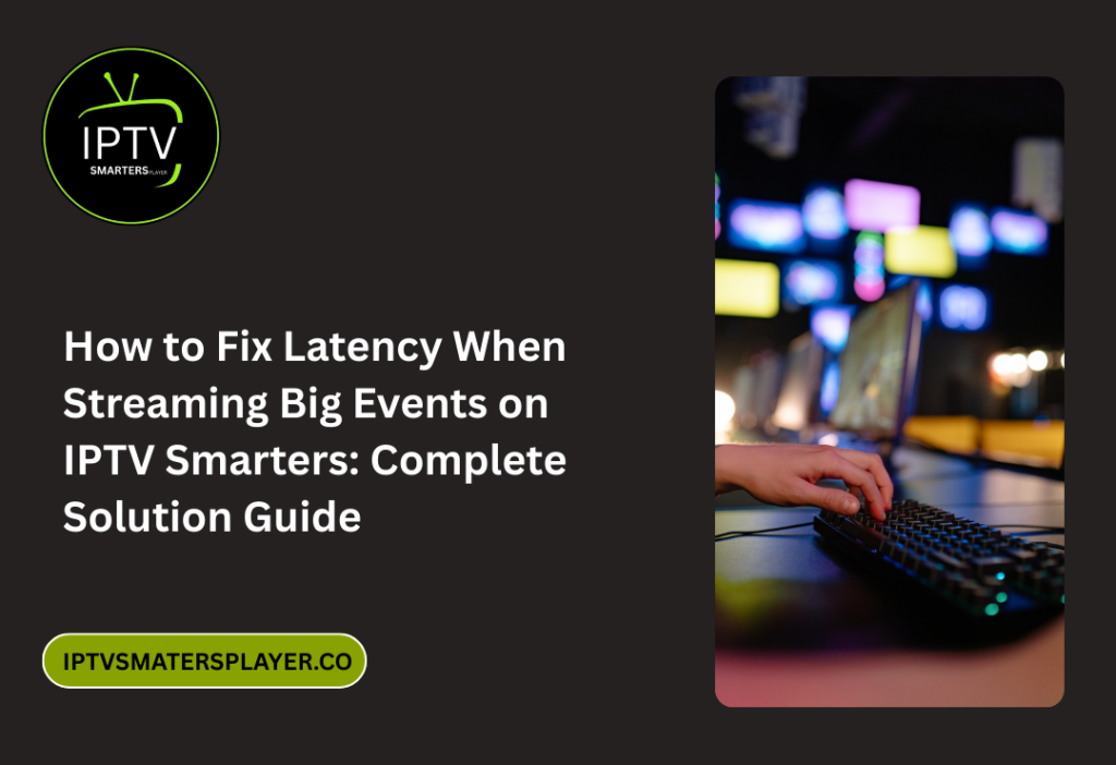 How To Fix Latency When Streaming Big Events On IPTV Smarters Complete Solution Guide