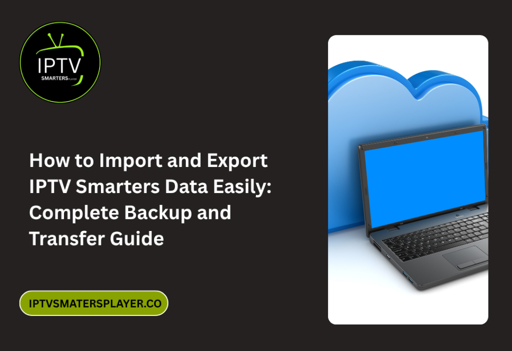 How To Import And Export IPTV Smarters Data Easily Complete Backup And Transfer Guide