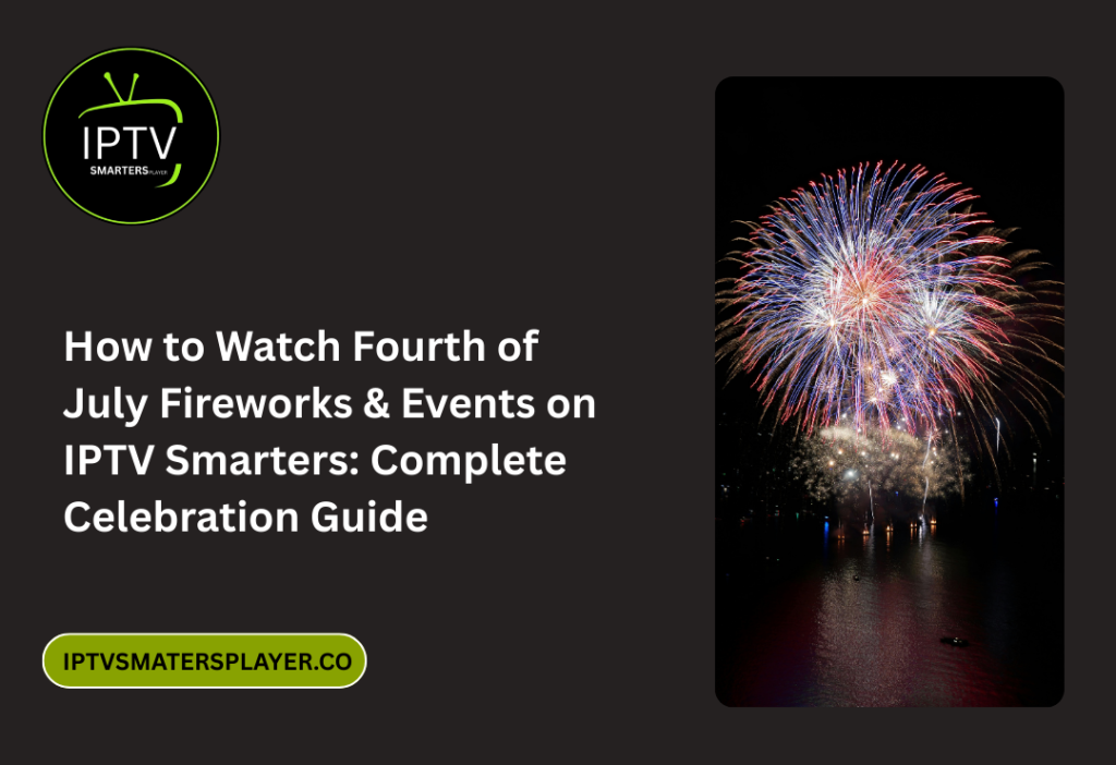 How To Watch Fourth Of July Fireworks Events On IPTV Smarters Complete Celebration Guide