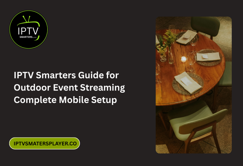 IPTV Smarters Guide For Outdoor Event Streaming Complete Mobile Setup