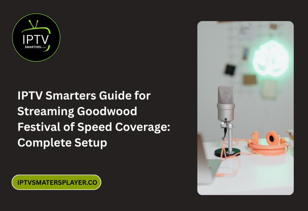 IPTV Smarters Guide For Streaming Goodwood Festival Of Speed Coverage Complete Setup