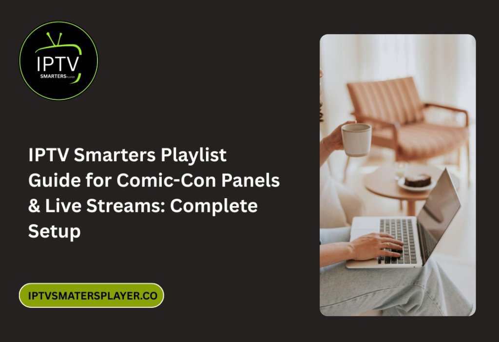 IPTV Smarters Playlist Guide For Comic Con Panels Live Streams Complete Setup