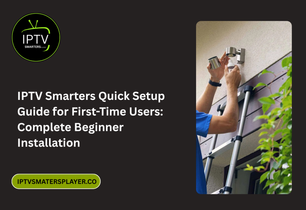 IPTV Smarters Quick Setup Guide For First Time Users Complete Beginner Installation
