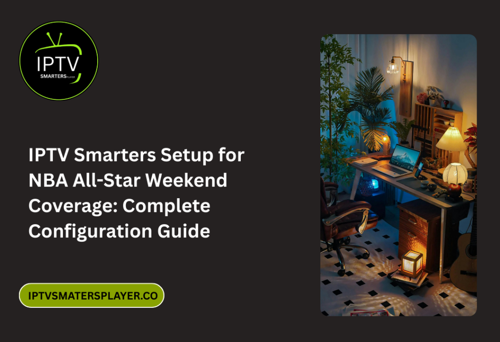 IPTV Smarters Setup For NBA All Star Weekend Coverage Complete Configuration Guide