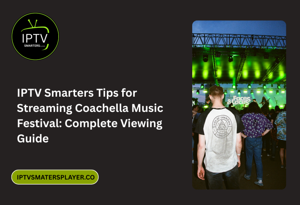 IPTV Smarters Tips For Streaming Coachella Music Festival Complete Viewing Guide