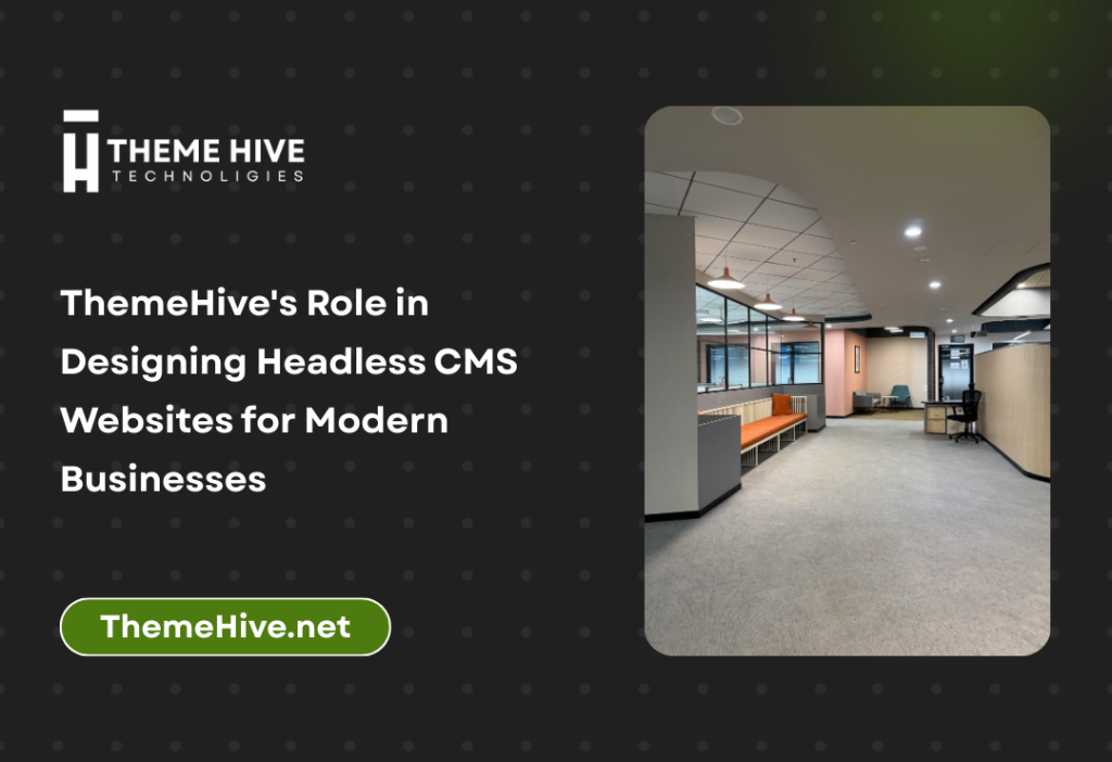 ThemeHives Role In Designing Headless CMS Websites For Modern Businesses